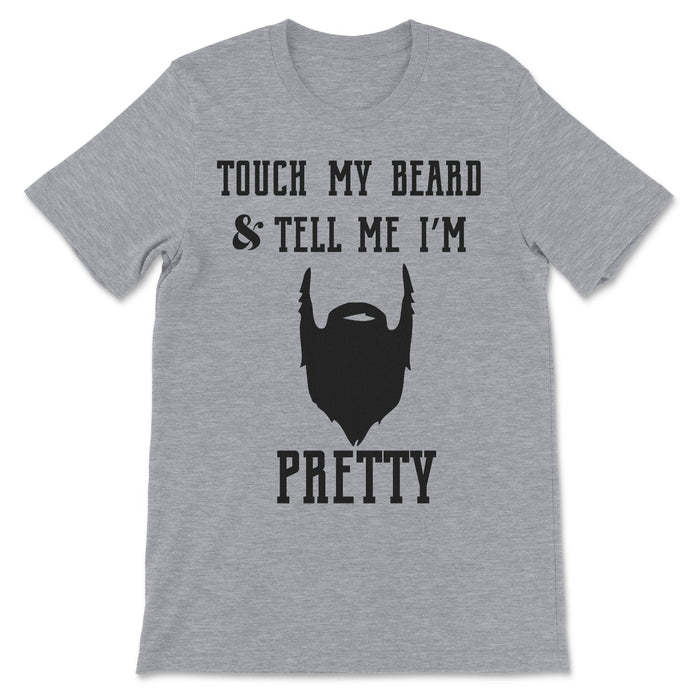 Touch My Beard & Tell Me Im Pretty Tee